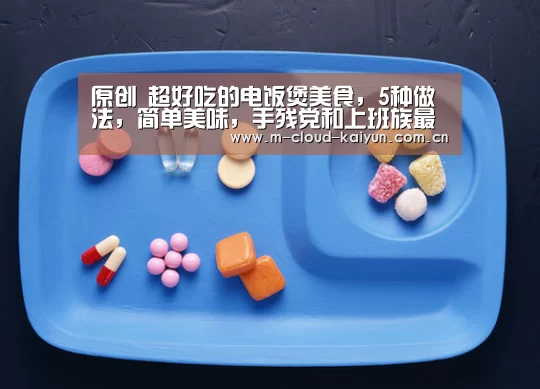 原创 超好吃的电饭煲美食,5种做法,简单美味,手残党和上班族最爱【开云体育官网】(图1) 开云体育官网